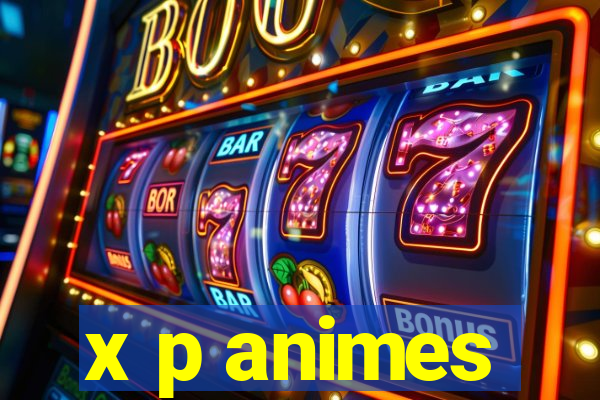 x p animes